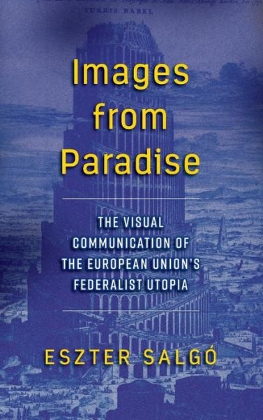 Images from Paradise: The Visual Communication of the European Union's Federalist Utopia - Eszter Salgo - Books - Berghahn Books - 9781785336188 - August 1, 2017