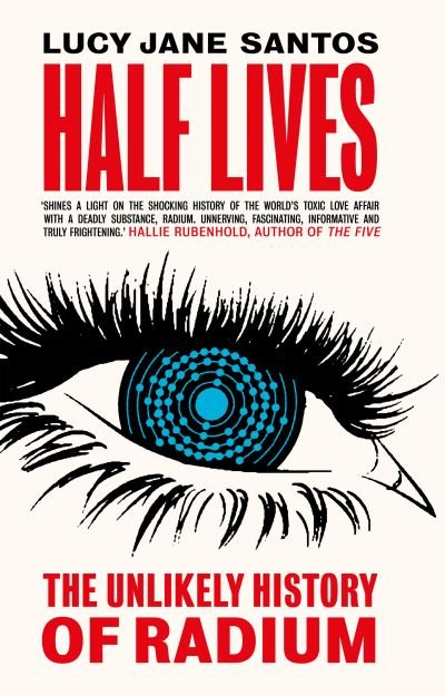 Cover for Lucy Jane Santos · Half Lives: The Unlikely History of Radium (Paperback Book) (2021)