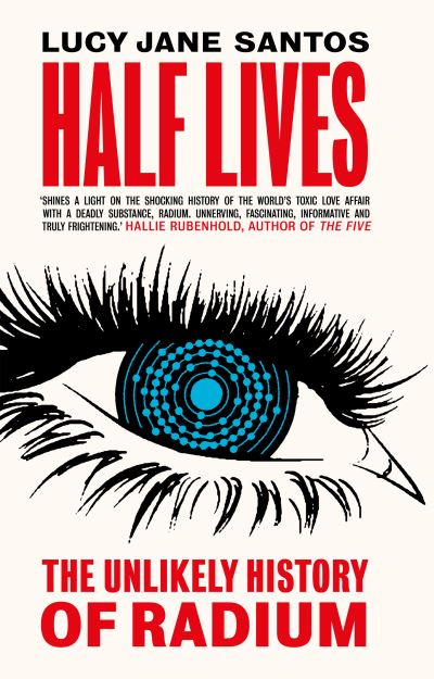 Half Lives: The Unlikely History of Radium - Lucy Jane Santos - Livros - Icon Books - 9781785787188 - 3 de junho de 2021