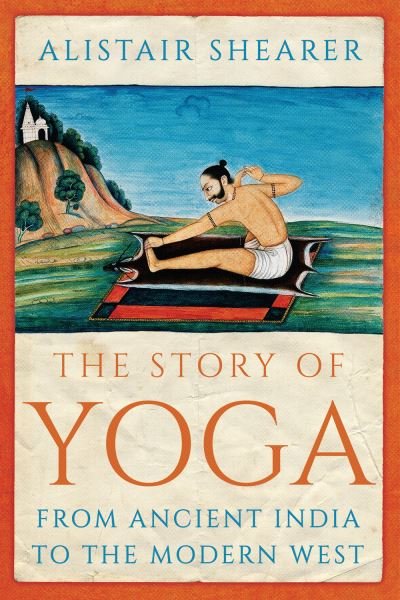 Cover for Alistair Shearer · The Story of Yoga: From Ancient India to the Modern West (Paperback Book) (2022)