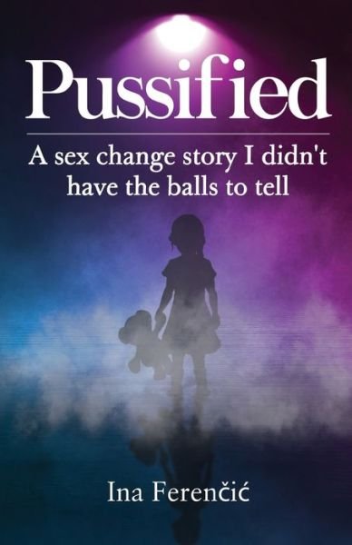 Cover for Ina Ferencic · Pussified: A sex change story I didn't have the balls to tell (Paperback Book) (2022)