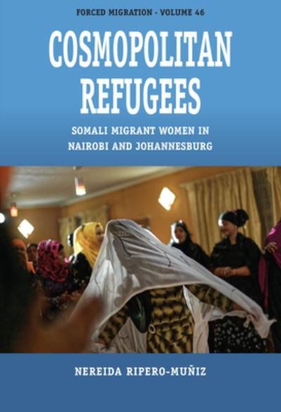 Cover for Nereida Ripero-Muniz · Cosmopolitan Refugees: Somali Migrant Women in Nairobi and Johannesburg - Forced Migration (Hardcover Book) (2023)