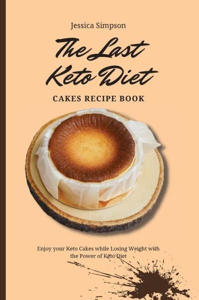 Cover for Jessica Simpson · The Last Keto Diet Cakes Recipe Book: Enjoy your Keto Cakes while Losing Weight with the Power of Keto Diet (Paperback Bog) (2021)