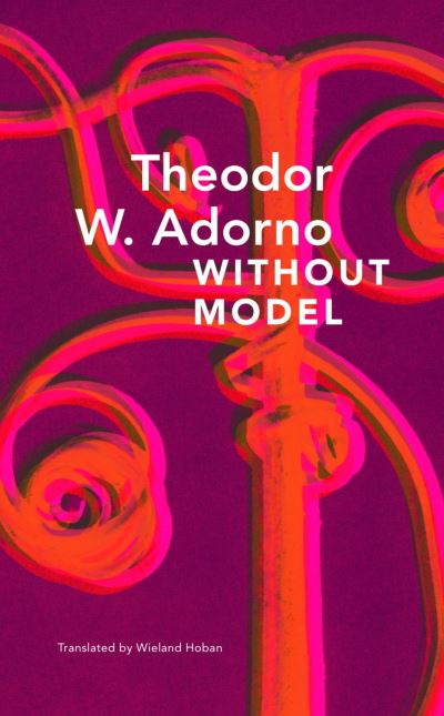 Cover for Theodor W. Adorno · Without Model – Parva Aesthetica (Hardcover bog) (2023)