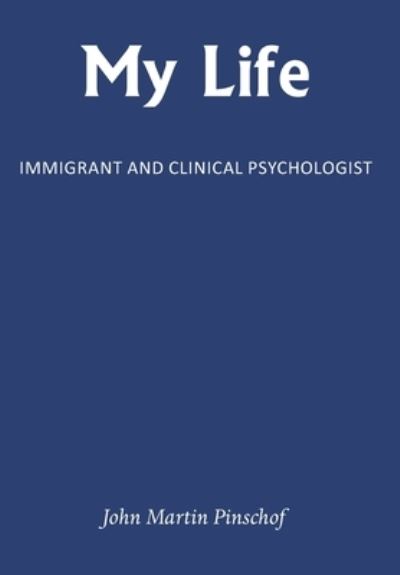 Cover for John Martin Pinschof · My Life: Immigrant and Clinical Psychologist (Hardcover Book) (2021)