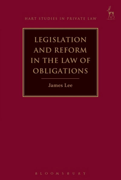 Legislation and Reform in the Law of Obligations - Hart Studies in Private Law - James Lee - Livros - Bloomsbury Publishing PLC - 9781849463188 - 10 de julho de 2025