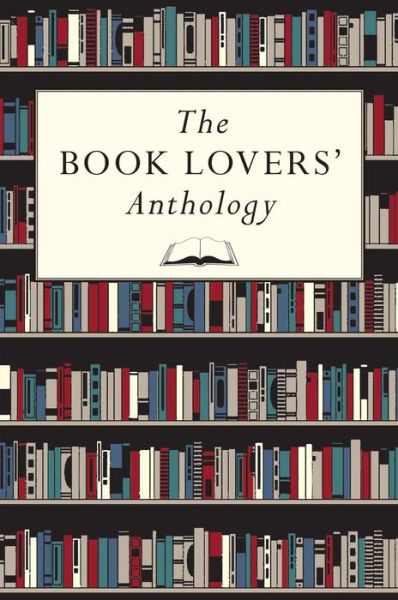 Cover for Bodleian Library The · The Book Lovers' Anthology: A Compendium of Writing about Books, Readers and Libraries (Hardcover Book) (2014)