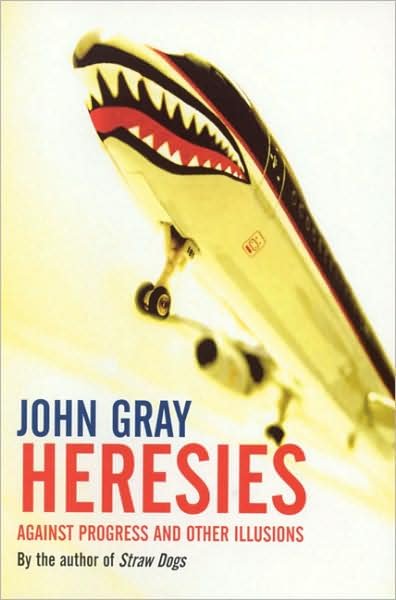 Heresies: Against Progress And Other Illusions - John Gray - Kirjat - Granta Books - 9781862077188 - torstai 16. syyskuuta 2004