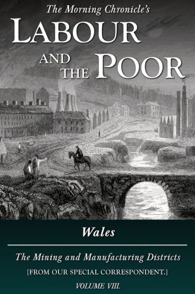Labour and the Poor Volume VIII: Wales, The Mining and Manufacturing Districts - The Morning Chronicle's Labour and the Poor - Special Correspondent - Books - Ditto Books - 9781913515188 - September 18, 2020