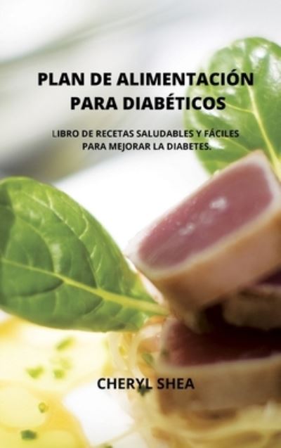 Cover for Cheryl Shea · Plan de Alimentacion Para Diabeticos: LIBRO DE RECETAS SALUDABLES Y FACILES PARA MEJORAR LA DIABETES. (Hardcover Book) [Spanish edition] (2021)