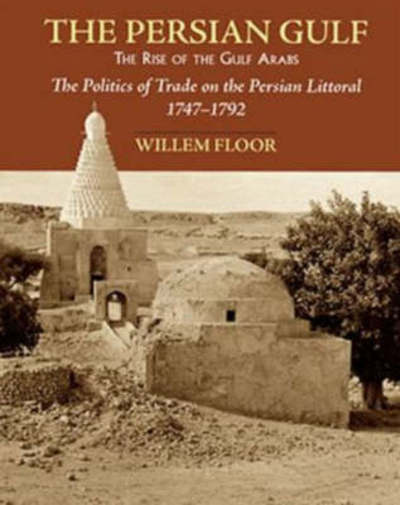 Cover for Dr Willem Floor · Persian Gulf -- The Rise of the Gulf Arabs: The Politics of Trade on the Persian Littoral, 1747-1792 (Paperback Book) (2007)