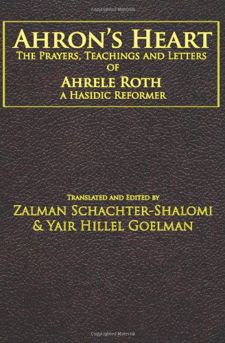 Ahron's Heart: the Prayers, Teachings and Letters of Ahrele Roth, a Hasidic Reformer - Yair Hillel Goelman - Książki - Ben Yehuda Press - 9781934730188 - 1 sierpnia 2009