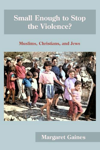 Cover for Margaret Gaines · Small Enough to Stop the Violence?: Muslims, Christians, and Jews (Paperback Book) (2011)