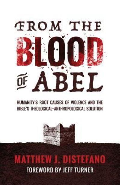 Cover for Matthew J DiStefano · From the Blood of Abel : Humanity's Root Causes of Violence and the Bible's Theological-Anthropological Solution (Taschenbuch) (2016)