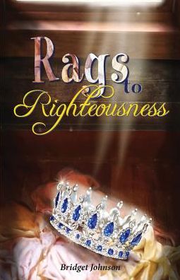 Cover for Bridget Johnson · Rags to Righteousness (Paperback Book) (2017)