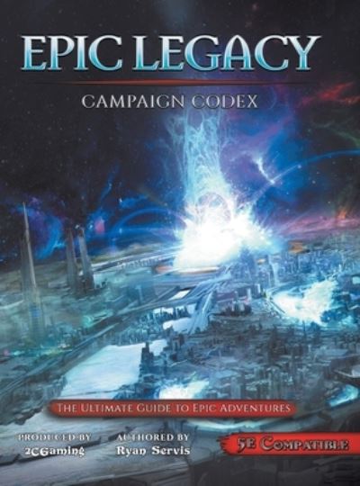 Epic Legacy Campaign Codex - Ryan Servis - Książki - 2CGaming, LLC. - 9781946678188 - 16 maja 2020