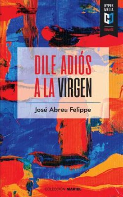 Dile Adi s a la Virgen - Jose Abreu Felippe - Books - Editorial Hypermedia Inc. - 9781948517188 - October 26, 2018