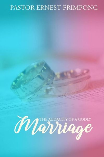 Cover for Pastor Ernest Frimpong · The Audacity of a Godly Marriage (Paperback Book) (2019)