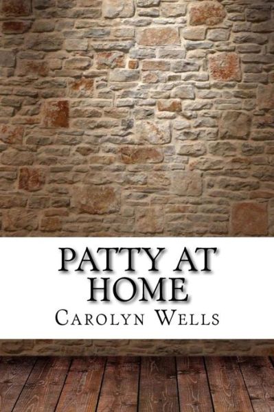 Patty at Home - Carolyn Wells - Kirjat - Createspace Independent Publishing Platf - 9781975854188 - lauantai 2. syyskuuta 2017