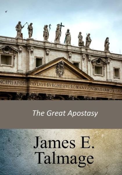 The Great Apostasy - James E Talmage - Books - Createspace Independent Publishing Platf - 9781975979188 - September 11, 2017