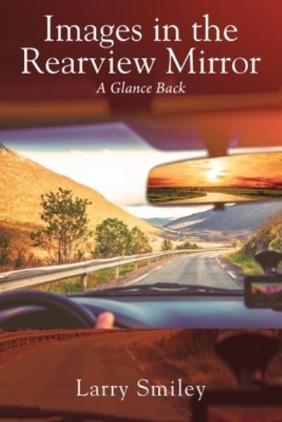 Cover for Larry Smiley · Images in the Rearview Mirror: A Glance Back (Paperback Bog) (2021)