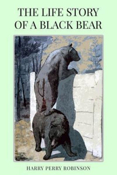 Cover for Harry Perry Robinson · The Life Story of a Black Bear (Paperback Book) (2017)