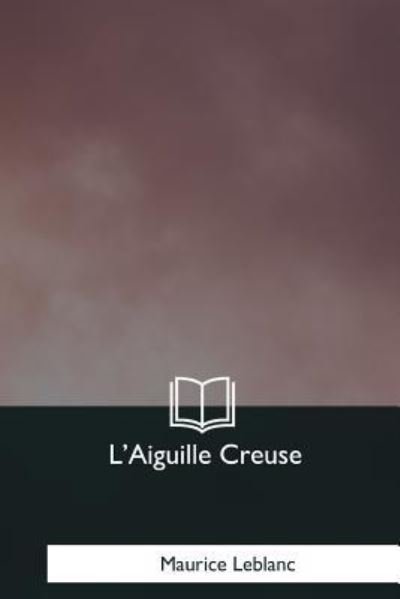 Cover for Maurice Leblanc · L'Aiguille Creuse (Paperback Book) (2017)