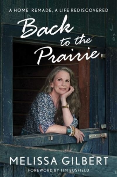 Cover for Melissa Gilbert · Back to the Prairie: A Home Remade, A Life Rediscovered (Hardcover Book) (2022)
