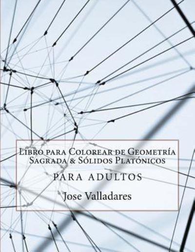 Cover for Jose Valladares · Libro para Colorear de Geometria Sagrada &amp; Solidos Platonicos para Adultos (Paperback Book) (2018)