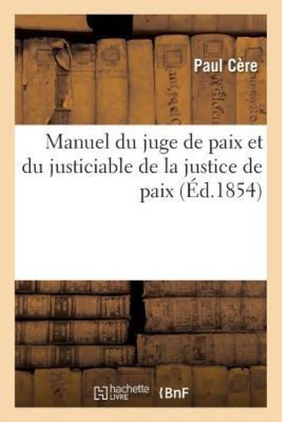 Manuel du juge de paix et du justiciable de la justice de paix - Cere-p - Books - Hachette Livre - BNF - 9782011342188 - December 1, 2016