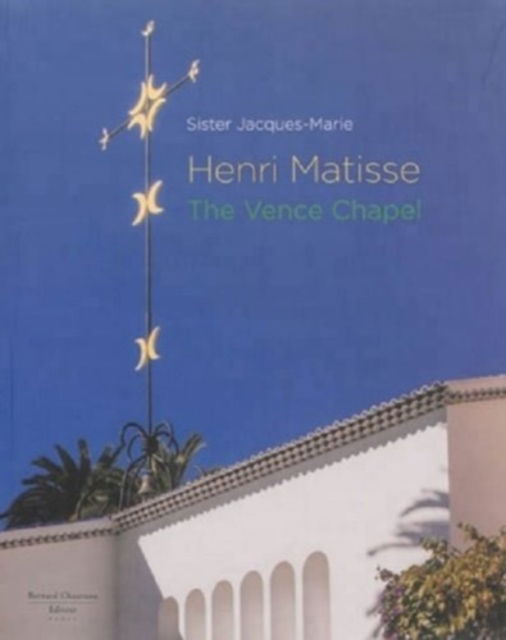 Sister Jacques-Marie · Henri Matisse: The Vence Chapel (Paperback Book) (2023)