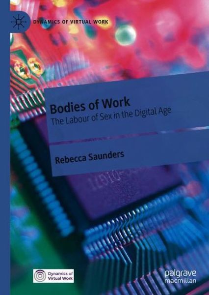 Bodies of Work: The Labour of Sex in the Digital Age - Dynamics of Virtual Work - Rebecca Saunders - Books - Springer Nature Switzerland AG - 9783030490188 - September 24, 2021