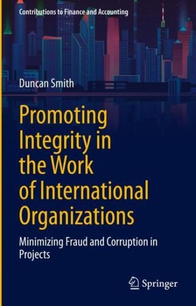 Cover for Duncan Smith · Promoting Integrity in the Work of International Organisations: Minimising Fraud and Corruption in Projects - Contributions to Finance and Accounting (Paperback Book) [1st ed. 2021 edition] (2022)