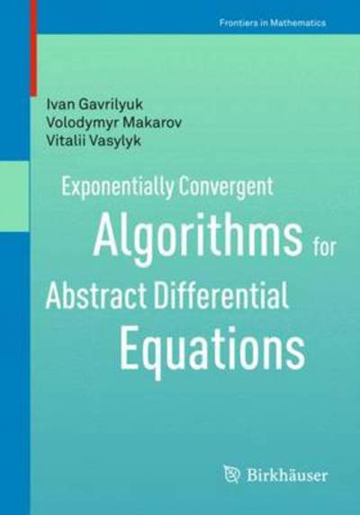 Exponentially Convergent Algorithms for Abstract Differential Equations - Frontiers in Mathematics - Ivan Gavrilyuk - Books - Birkhauser Verlag AG - 9783034801188 - July 17, 2011