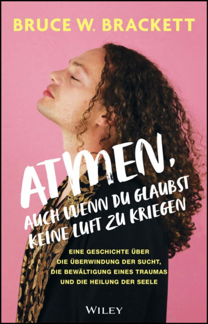 Cover for Bruce W. Brackett · Atmen, auch wenn du glaubst keine Luft zu kriegen: Eine Geschichte uber die Uberwindung der Sucht, die Bewaltigung eines Traumas und die Heilung der Seele (Hardcover Book) (2025)