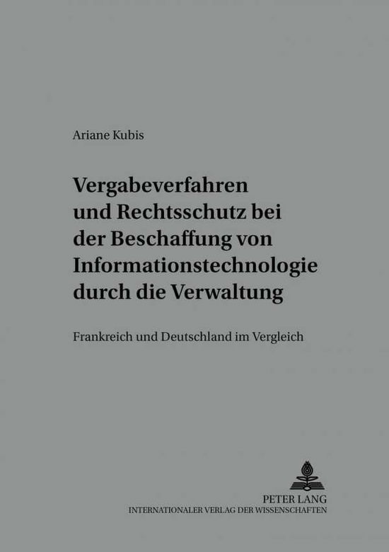Cover for Ariane Kubis · Vergabeverfahren Und Rechtsschutz Bei Der Beschaffung Von Informationstechnologie Durch Die Verwaltung: Frankreich Und Deutschland Im Vergleich - Wettbewerbsrechtliche Studien, (Paperback Book) [German edition] (2001)