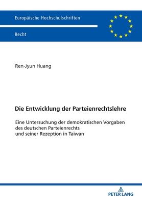 Cover for Ren-Jyun Huang · Die Entwicklung der Parteienrechtslehre; Eine Untersuchung der demokratischen Vorgaben des deutschen Parteienrechts und seiner Rezeption in Taiwan - Europaeische Hochschulschriften Recht (Paperback Book) (2019)