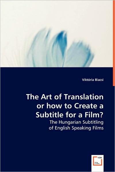 Cover for Vikt¿ria Biacsi · The Art of Translation or How to Create a Subtitle for a Film? (Pocketbok) (2008)