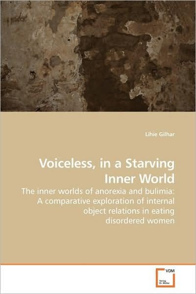 Cover for Lihie Gilhar · Voiceless, in a Starving Inner World: the Inner Worlds of Anorexia and Bulimia: a Comparative Exploration of Internal Object Relations in Eating Disordered Women (Pocketbok) (2009)