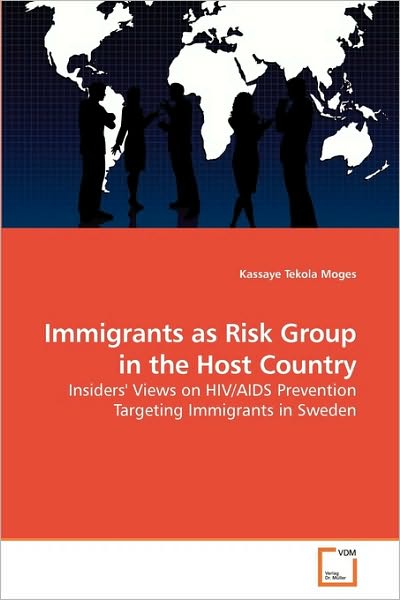 Cover for Kassaye Tekola Moges · Immigrants As Risk Group in the Host Country: Insiders' Views on Hiv / Aids Prevention Targeting Immigrants in Sweden (Paperback Book) (2009)