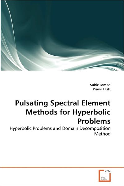 Pulsating Spectral Element Methods for Hyperbolic Problems: Hyperbolic Problems and Domain Decomposition Method - Pravir Dutt - Boeken - VDM Verlag Dr. Müller - 9783639325188 - 11 februari 2011