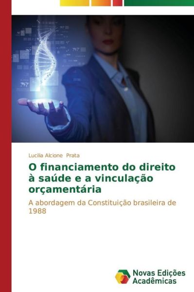 Cover for Lucilia Alcione Prata · O Financiamento Do Direito À Saúde E a Vinculação Orçamentária: a Abordagem Da Constituição Brasileira De 1988 (Paperback Book) [Portuguese edition] (2014)