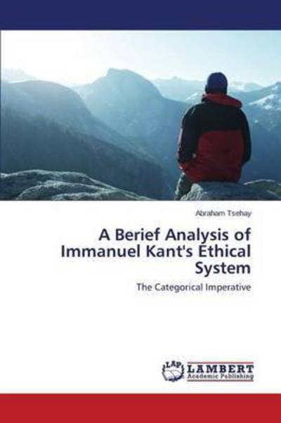 Cover for Tsehay Abraham · A Berief Analysis of Immanuel Kant's Ethical System (Paperback Book) (2015)