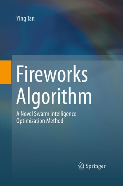 Cover for Ying Tan · Fireworks Algorithm: A Novel Swarm Intelligence Optimization Method (Paperback Bog) [Softcover reprint of the original 1st ed. 2015 edition] (2016)