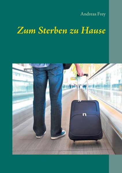 Cover for Andreas Frey · Zum Sterben Zu Hause (Paperback Book) [German edition] (2014)