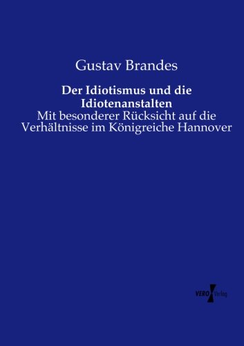 Cover for Gustav Brandes · Der Idiotismus Und Die Idiotenanstalten: Mit Besonderer Rücksicht Auf Die Verhältnisse Im Königreiche Hannover (Paperback Book) [German edition] (2019)