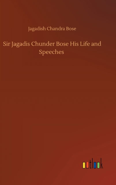 Cover for Jagadish Chandra Bose · Sir Jagadis Chunder Bose His Life and Speeches (Hardcover Book) (2020)