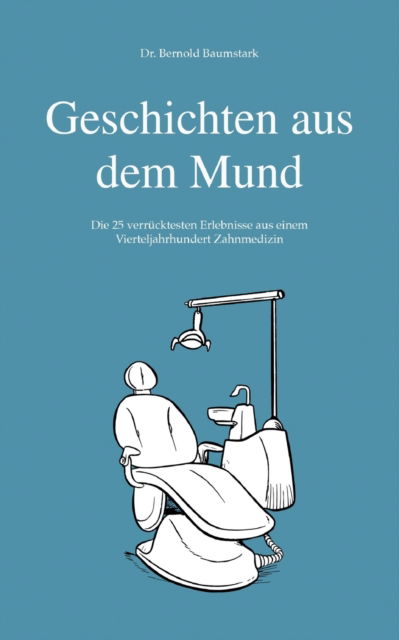 Cover for Bernold Baumstark · Geschichten aus dem Mund: Die 25 verrucktesten Erlebnisse aus einem Vierteljahrhundert Zahnmedizin (Paperback Book) (2021)