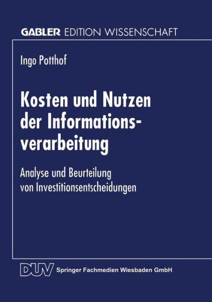 Cover for Ingo Potthof · Kosten Und Nutzen Der Informationsverarbeitung: Analyse Und Beurteilung Von Investitionsentscheidungen (Paperback Book) [1998 edition] (1998)