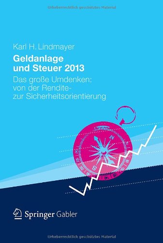 Cover for Karl H. Lindmayer · Geldanlage und Steuer 2013: Das groe Umdenken: von der Rendite- zur Sicherheitsorientierung - Gabler Geldanlage u. Steuern (Hardcover Book) [German, 2013 edition] (2012)